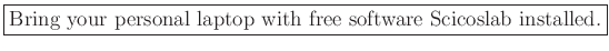 \fbox{Bring your personal laptop with free software Scicoslab installed.}