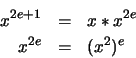 \begin{eqnarray*}
x^{2e+1} &= &x * x^{2e} \\
x^{2e} &= &(x^2)^e
\end{eqnarray*}