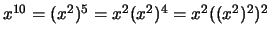 $x^{10} = (x^2)^5 = x^2 (x^2)^4 = x^2 ((x^2)^2)^2$
