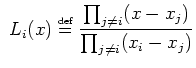 $\displaystyle  L_i(x) \stackrel{\mbox{\tiny def}}{=}\frac{ \prod_{j\ne i} (x-x_j)}{\prod_{j\ne i} (x_i-x_j)}$