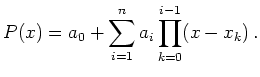 $\displaystyle P(x) = a_0 + \sum_{i=1}^{n} a_i \prod_{k=0}^{i-1}(x-x_k) .$