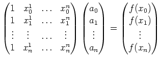$\displaystyle \begin{pmatrix}1 & x_0^1 & \ldots & x_0^n \ 1 & x_1^1 & \ldots ...
...pmatrix} = \begin{pmatrix}f(x_0) \ f(x_1) \ \vdots \ f(x_n) \end{pmatrix}$