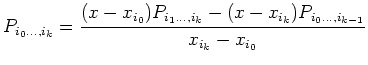 $\displaystyle P_{i_0\ldots,i_k} = \frac{ (x-x_{i_0}) P_{i_1\ldots,i_k}- (x-x_{i_k}) P_{i_0\ldots,i_{k-1}}} {x_{i_k}-x_{i_0}}$