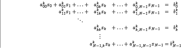 \begin{displaymath}
\begin{array}
{ccccccccccccc}
a_{00}^k x_0 &+ &a_{01}^k x_1 ...
 ...&\ldots &+
&a_{N-1,N-1}^k x_{N-1} & = &b_{N-1}^k \\ \end{array}\end{displaymath}
