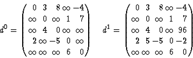 \begin{displaymath}
d^0 = 
\left(
\begin{array}
{rrrrr}
0 &3 &8 &\infty &-4 \\ \...
 ...5 &-5 &0 &-2 \\ \infty &\infty &\infty &6 &0 \end{array}\right)\end{displaymath}