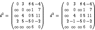 \begin{displaymath}
d^2 = 
\left(
\begin{array}
{rrrrr}
0 &3 &8 &4 &-4 \\ \infty...
 ...1 &-5 &0 &-2 \\ \infty &\infty &\infty &6 &0 \end{array}\right)\end{displaymath}