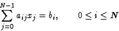\begin{displaymath}
\sum_{j=0}^{N-1} a_{ij} x_j = b_i, \qquad 0 \le i\le N\end{displaymath}