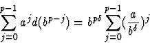 \begin{displaymath}
\sum_{j=0}^{p-1} a^j d(b^{p-j}) = 
b^{p\delta} \sum_{j=0}^{p-1}(\frac{a}{b^\delta})^j\end{displaymath}
