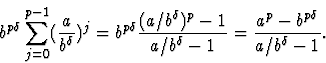 \begin{displaymath}
b^{p\delta} \sum_{j=0}^{p-1}(\frac{a}{b^\delta})^j =
b^{p\de...
 ... -1}{a/b^\delta -1} = 
\frac{a^p - b^{p\delta}}{a/b^\delta -1}.\end{displaymath}