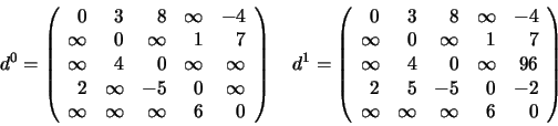 \begin{displaymath}
d^0 =
\left(
\begin{array}{rrrrr}
0 &3 &8 &\infty &-4 \\
\...
...-5 &0 &-2 \\
\infty &\infty &\infty &6 &0
\end{array}\right)
\end{displaymath}