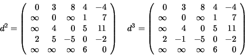 \begin{displaymath}
d^2 =
\left(
\begin{array}{rrrrr}
0 &3 &8 &4 &-4 \\
\infty...
...-5 &0 &-2 \\
\infty &\infty &\infty &6 &0
\end{array}\right)
\end{displaymath}