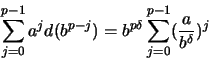 \begin{displaymath}
\sum_{j=0}^{p-1} a^j d(b^{p-j}) =
b^{p\delta} \sum_{j=0}^{p-1}(\frac{a}{b^\delta})^j
\end{displaymath}