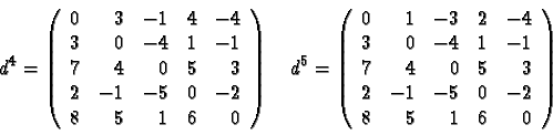 \begin{displaymath}d^4 =
\left(
\begin{array}{rrrrr}
0 &3 &-1 &4 &-4 \\
3 &0 &-...
...5 &3 \\
2 &-1 &-5 &0 &-2 \\
8 &5 &1 &6 &0
\end{array}\right)
\end{displaymath}