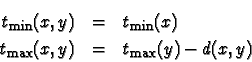 \begin{eqnarray*}t_{\min}(x,y) &= &t_{\min}(x) \\
t_{\max}(x,y) &= &t_{\max}(y)-d(x,y)
\end{eqnarray*}