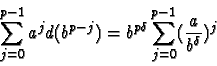 \begin{displaymath}\sum_{j=0}^{p-1} a^j d(b^{p-j}) =
b^{p\delta} \sum_{j=0}^{p-1}(\frac{a}{b^\delta})^j
\end{displaymath}