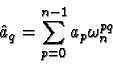 \begin{displaymath}\hat{a}_q = \sum_{p=0}^{n-1} a_p \omega_n^{pq}
\end{displaymath}
