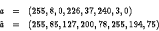 \begin{eqnarray*}a &= &(255, 8, 0, 226, 37, 240, 3, 0) \\
\hat{a} &= &(255, 85, 127, 200, 78, 255, 194, 75)
\end{eqnarray*}