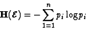 \begin{displaymath}\mathbf{H}(\mathcal{E}) = - \sum_{1=1}^{n} p_i \log p_i
\end{displaymath}