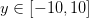 y ∈ [− 10,10]  