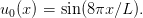 u (x) = sin (8πx∕L ).
 0
