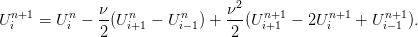   n+1     n   ν-  n      n     ν2-  n+1      n+1     n+1
Ui   =  Ui −  2(U i+1 − U i−1) +  2 (U i+1  − 2U i   + Ui−1 ).
