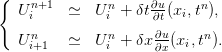 {   n+1        n     ∂u    n
  U i    ≃   Ui +  δt∂t(xi,t),
  U n    ≃   U n+  δx∂u(x ,tn).
    i+1       i      ∂x  i  