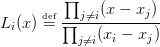         ∏
L (x) d=ef∏-j⁄=i(x-−-xj)-
 i        j⁄=i(xi − xj )
