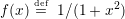 f (x ) d=ef 1∕(1 + x2)  