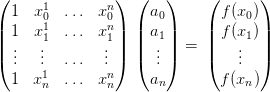 (     1        n)  (   )    (       )
  1  x0  ... x 0     a0       f (x0 )
|| 1  x11  ... xn1||  || a1||    || f (x1 )||
|( ..  ..        .. |)  |( .. |) =  |(    ..  |)
  .  .1  ...  .n     .           .
  1  xn  ... x n     an       f (xn )
