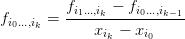          fi1...,ik −-fi0...,ik−1
fi0...,ik =     xi − xi
               k    0
