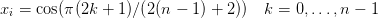 xi = cos(π(2k + 1)∕(2(n − 1) + 2))  k = 0,...,n − 1
