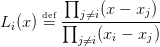         ∏
     def   j⁄=i(x − xj)
Li(x)=  ∏----(x-−-x--)
          j⁄=i  i    j
