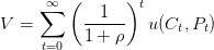          (      )
     ∑∞      1    t
V  =       ------  u(Ct,Pt)
     t=0   1 + ρ
