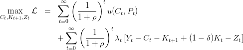                 ∑∞  (  1   )t
  max    ℒ  =        ------  u (Ct,Pt)
Ct,Kt+1,Zt       t=0  1 + ρ
                  ∑∞  (      )t
                +       -1----  λ [Y − C  − K     + (1 − δ)K  − Z ]
                        1 + ρ    t  t    t    t+1           t    t
                  t=0
