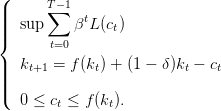 (     T− 1
|||     ∑    t
||{  sup     β L (ct)
       t=0
||  kt+1 = f (kt) + (1 − δ)kt − ct
|||
(  0 ≤ ct ≤ f (kt).
