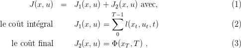         J(x,u ) =   J1(x,u ) + J2(x, u) avec,                  (1)
                               T−1
                               ∑
le coˆut int´egral     J1(x,u ) =    l(xt,ut,t)                   (2)
                                0
   le couˆt ﬁnal     J2(x,u ) = Φ(xT ,T) ,                      (3)
