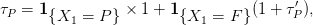 τP = 1{X   = P } × 1 + 1{X   = F }(1 + τ′P),
         1                 1
                                                                                       
                                                                                       
