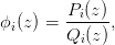         P (z)
ϕi(z) = --i---,
        Qi (z )
