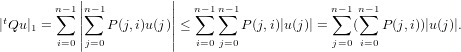            |            |
        n∑−1||n∑−1         ||  n∑−1n∑−1            n−∑ 1n∑−1
|tQu |1 =    ||   P(j,i)u(j)||≤       P (j,i)|u(j)| =   (   P (j,i))|u(j)|.
        i=0|j=0          |  i=0 j=0             j=0 i=0
  