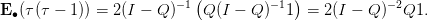                            (            )
E ∙(τ (τ − 1)) = 2 (I − Q )−1 Q(I − Q )−11  = 2(I − Q )−2Q1.
