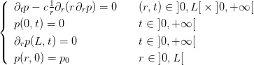 (|  ∂tp − c1∂r(r∂rp) = 0    (r,t) ∈ ]0,L [ × ]0,+ ∞ [
||{         r
   p(0,t) = 0              t ∈ ]0,+∞  [
||  ∂rp(L, t) = 0            t ∈ ]0,+∞  [
|(
   p(r,0) = p0             r ∈ ]0,L [
