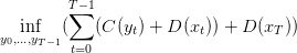          T∑−1
   inf   (   (C (yt) + D (xt)) + D (xT))
y0,...,yT−1 t=0
