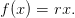 f (x) = rx.
