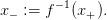         −1
x − := f  (x+).
