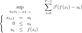                     T −1
                    ∑    t
    u0,us1u,.p..,uT−1          β (f(xt) − ut)
(                    t=0
{  xt+1   =  ut
(    0   ≤  ut
     ut  ≤  f (xt)
