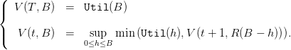 (
|{  V (T, B )  =  Util (B )

|(  V (t,B )  =   sup  min (Util (h),V (t + 1,R (B − h ))).
                0≤h≤B
