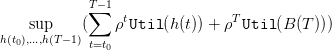             T−1
            ∑    t              T
h(t ),s..u.,ph(T− 1)(    ρUtil (h(t)) + ρ Util (B (T )))
  0         t=t0
