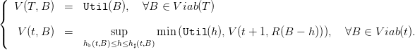 (
|{  V (T, B)  =   Util (B ),  ∀B  ∈ V iab(T)

|(   V (t,B)  =        sup      min (Util (h),V (t + 1,R (B − h ))),  ∀B  ∈ V iab(t).
                 h♭(t,B)≤h≤h♯(t,B)
