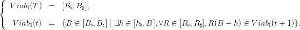 (
{  Viab1(T ) =   [B♭,B ♯],

(  V iab (t) =   {B  ∈ [B  ,B ] | ∃h ∈ [h ,B ],∀R ∈ [R ,R  ],R (B − h ) ∈ V iab (t + 1)}.
        1                ♭   ♯         ♭            ♭   ♯                  1
