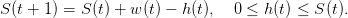 S(t + 1) = S(t) + w(t) − h(t),   0 ≤ h(t) ≤ S(t).
